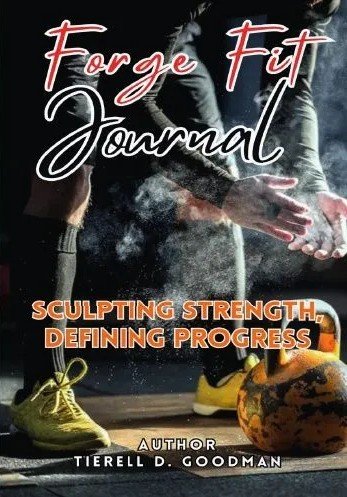 ForgeFit Journal: Sculpting Strength, Defining Progress by Tierell Goodman