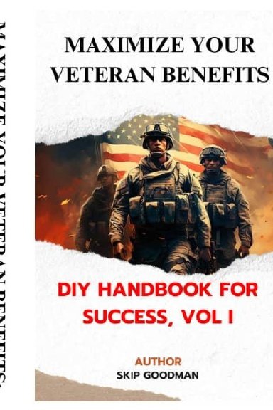  Maximize Your Veteran Benefits: DIY Handbook for Success, Vol I by Skip Goodman